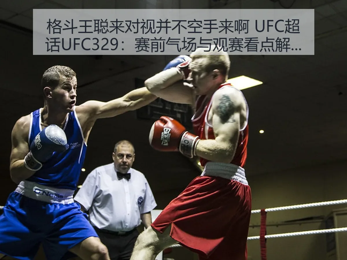 格斗王聪来对视并不空手来啊 UFC超话UFC329:赛前气场与观赛看点解析